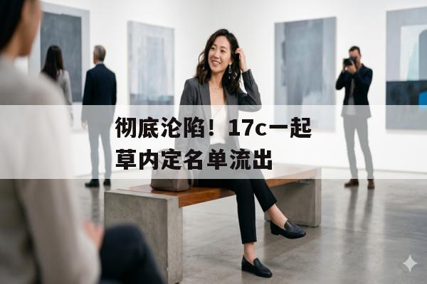 彻底沦陷！17c一起草内定名单流出